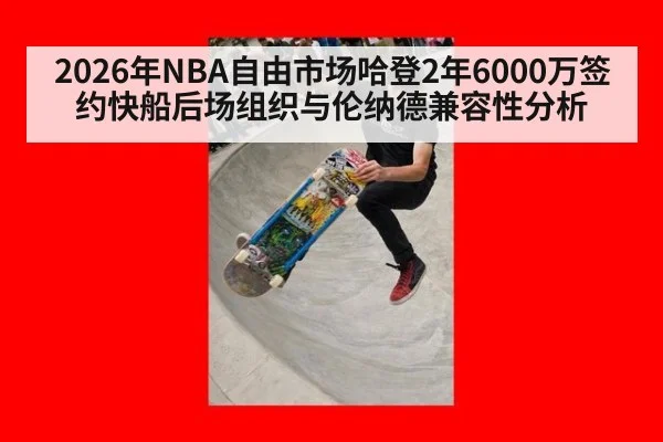 2026年NBA自由市场哈登2年6000万签约快船后场组织与伦纳德兼容性分析