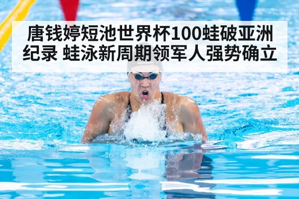 唐钱婷短池世界杯100蛙破亚洲纪录 蛙泳新周期领军人强势确立