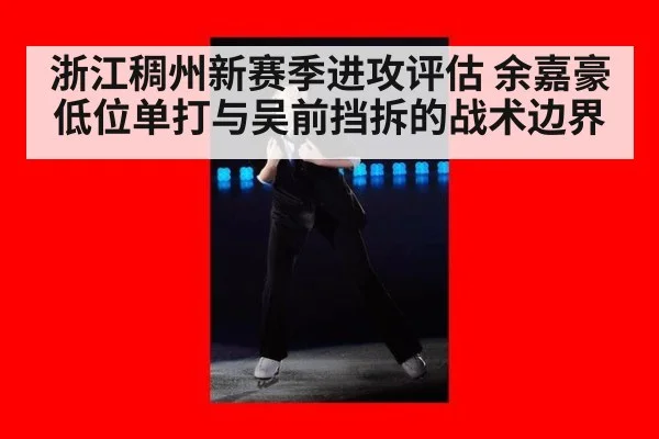 浙江稠州新赛季进攻评估 余嘉豪低位单打与吴前挡拆的战术边界